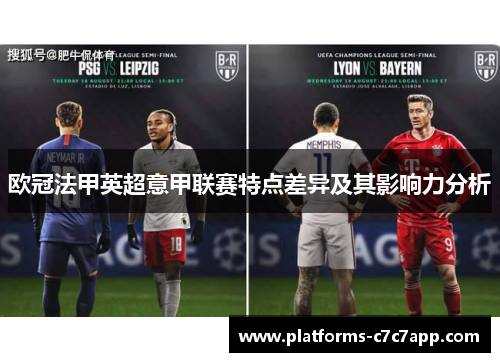 欧冠法甲英超意甲联赛特点差异及其影响力分析 欧冠法甲英超意甲联赛特点差异及其影响力分析