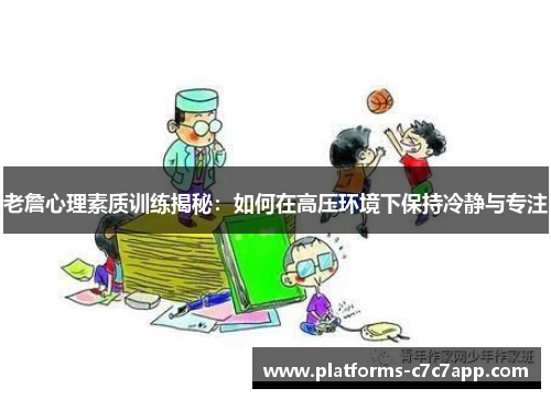 老詹心理素质训练揭秘:如何在高压环境下保持冷静与专注 老詹心理素质训练揭秘:如何在高压环境下保持冷静与专注