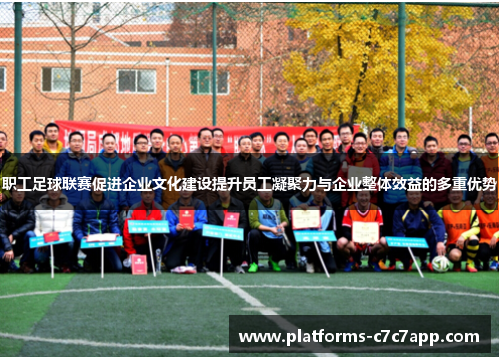 职工足球联赛促进企业文化建设提升员工凝聚力与企业整体效益的多重优势