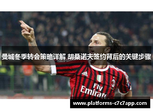 曼城冬季转会策略详解 胡桑诺夫签约背后的关键步骤