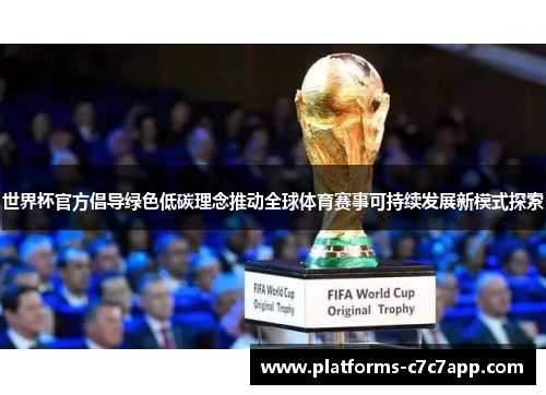世界杯官方倡导绿色低碳理念推动全球体育赛事可持续发展新模式探索
