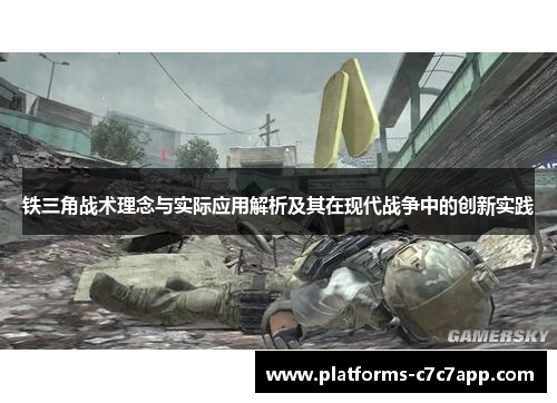 铁三角战术理念与实际应用解析及其在现代战争中的创新实践 铁三角战术理念与实际应用解析及其在现代战争中的创新实践