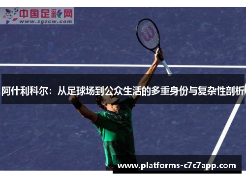 阿什利科尔：从足球场到公众生活的多重身份与复杂性剖析